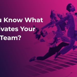 Do You Know What Motivates Your Team?